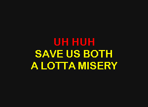 SAVE US BOTH
A LOTI'A MISERY