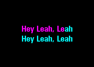 Hey Leah, Leah

Hey Leah, Leah