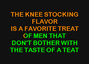 THE KNEE STOCKING
FLAVOR
IS A FAVORITE TREAT
OF MEN THAT
DON'T BOTHER WITH
THETASTE 0F ATEAT