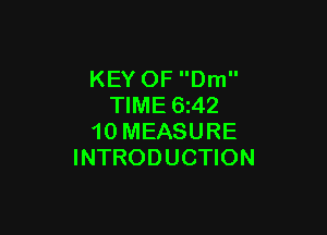KEY OF Dm
TIME 6i42

10 MEASURE
INTRODUCTION