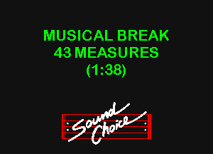 MUSICAL BREAK
43 MEASURES
(1 38)