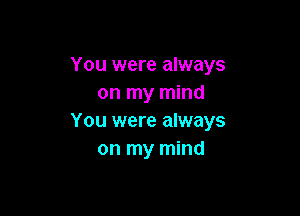 You were always
on my mind

You were always
on my mind