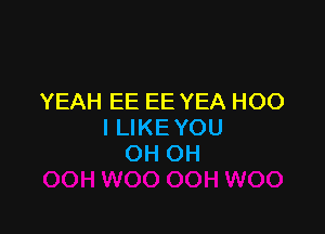 YEAH EE EE YEA HOO

I LIKE YOU
OH OH