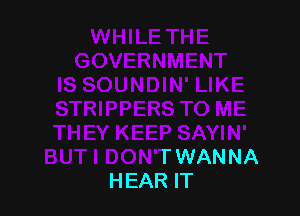 I'O ME
THEY KEEP SAYIN'
BUTI DON'T WANNA
HEAR IT