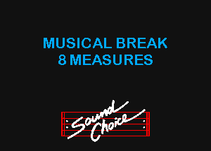 MUSICAL BREAK
8 MEASURES