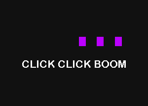 CLICK CLICK BOOM