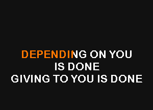 El El El El
DEPENDING ON YOU

IS DONE
GIVING TO YOU IS DONE