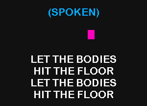 (SPOKEN)

LET THE BODIES
HIT THE FLOOR

LETTHE BODIES
HITTHE FLOOR l