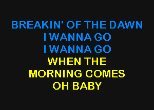 WHEN THE
MORNING COMES
OH BABY