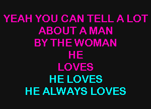 HE LOVES
HE ALWAYS LOVES