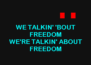 WE TALKIN' 'BOUT

FREEDOM
WE'RE TALKIN' ABOUT
FREEDOM