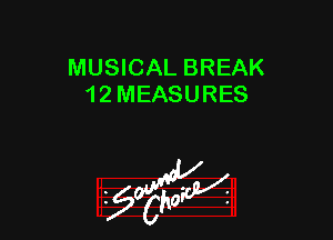MUSICAL BREAK
1 2 MEASURES