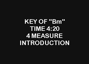 KEY OF Brn
TIME4z20

4MEASURE
INTRODUCTION
