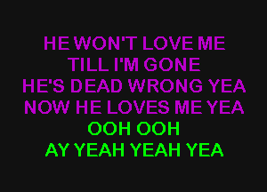 OOH OOH
AY YEAH YEAH YEA