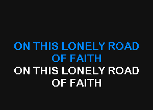 ON THIS LONELY ROAD
OF FAITH