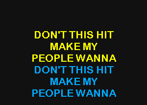 DON'T THIS HIT
MAKE MY

PEOPLE WANNA
DON'T THIS HIT
MAKE MY
PEOPLE WANNA