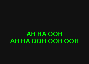 AH HA OOH
AH HA OOH OOH OOH