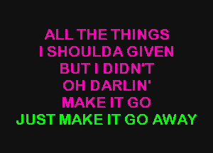 JUST MAKE IT GO AWAY