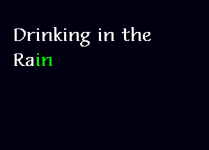 Drinking in the
Rain