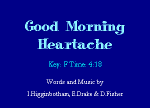Good Morning
Heartache

Keyz PTime'418

Words and Musac by

I nggmbomam, E Drake 65 D Fashex l