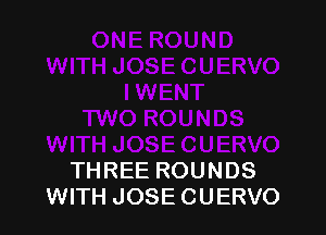 THREE ROUNDS
WITH JOSE CUERVO