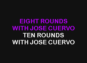 TEN ROUNDS
WITH JOSE CUERVO