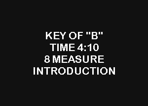 KEY OF B
TlME4i10

8MEASURE
INTRODUCTION