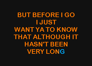 BUT BEFORE I GO
I JUST
WANT YA TO KNOW
THAT ALTHOUGH IT
HASN'T BEEN
VERY LONG