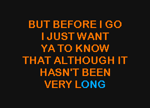 BUT BEFORE I GO
I JUST WANT
YA TO KNOW
THAT ALTHOUGH IT
HASN'T BEEN
VERY LONG