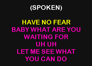 (SPOKEN)

HAVE NO FEAR