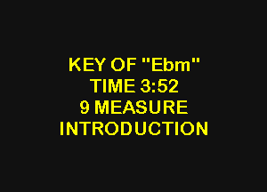KEY OF Ebm
TIME 352

9 MEASURE
INTRODUCTION