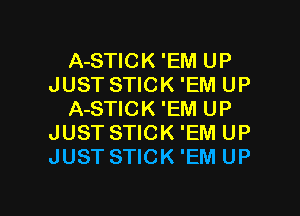 A-STICK 'EM UP
JUST STICK 'EM UP
A-STICK 'EM UP
JUST STICK 'EM UP
JUST STICK 'EM UP

g