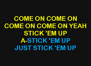 COME ON COME ON
COME ON COME ON YEAH
STICK 'EM UP
A-STICK 'EM UP
JUST STICK 'EM UP