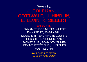 DYNAMITE COP MUSIC, WHERE
DA KASZ AT, MASTA BALL
MUSIC (BMIJ, EACH NOTE COUNTS.
PRESCRIPTION SONGS4 KASZ

MONEY PUB.. SONYIATU TUNES.
KEVINTHECITY PUB., J KASHER

PUB. (ASCAP)

ALLRM RESEWIO
L'SED 'ERUESW