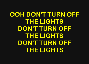 00H DON'T TURN OFF
THE LIGHTS
DON'T TURN OFF
THE LIGHTS
DON'T TURN OFF
THE LIGHTS