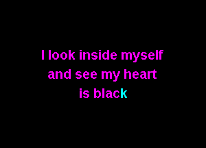 I look inside myself

and see my heart
is black