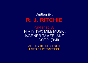 Written By

THIRTY TWO MILE MUSIC,

WA RNER-TAMERLANE
CORP. (BMI)

ALL RIGHTS RESERVED
USED BY PERMISSION