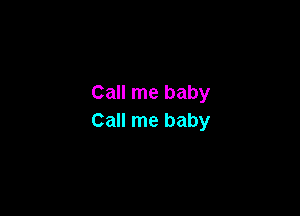 Call me baby

Call me baby