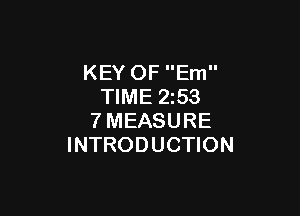 KEY OF Em
TIME 2z53

7MEASURE
INTRODUCTION