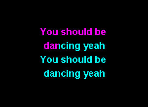 You should be
dancing yeah

You should be
dancing yeah