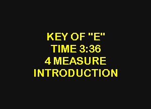 KEY OF E
TIME 3 36

4MEASURE
INTRODUCTION