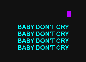 BABY DON'T CRY

BABY DON'T CRY
BABY DON'T CRY
BABY DON'T CRY