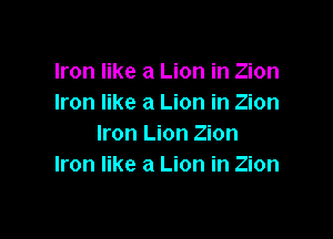 Iron like a Lion in Zion
Iron like a Lion in Zion

Iron Lion Zion
Iron like a Lion in Zion