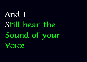 And I
Still hear the

Sound of your
Voice