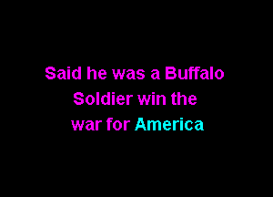 Said he was a Buffalo

Soldier win the
war for America