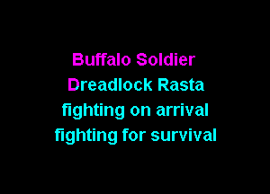 Buffalo Soldier
Dreadlock Rasta

fighting on arrival
fighting for survival