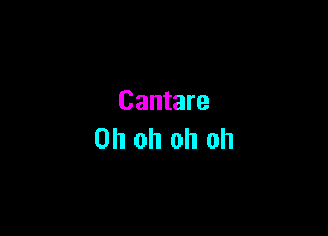 Cantare

Oh oh oh oh