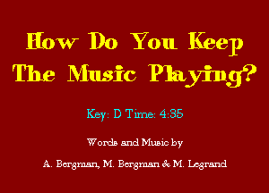 How Do You Keep
The Music Playing?

ICBYI D TiIDBI 435

Words and Music by

A. Bagmsn, M. Bagmsn 3c M. chrand