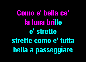 Como e' hella ce'
la luna brille

e' strette
strette como e' tutta
hella a passeggiare