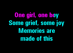 One girl, one boy
Some grief, some ioy

Memories are
made of this